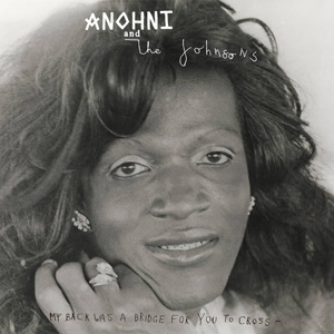 ANOHNI and The Johnsons - MY BACK WAS A BRIDGE FOR YOU TO CROSS art